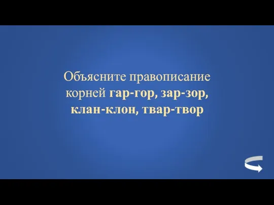 Объясните правописание корней гар-гор, зар-зор, клан-клон, твар-твор