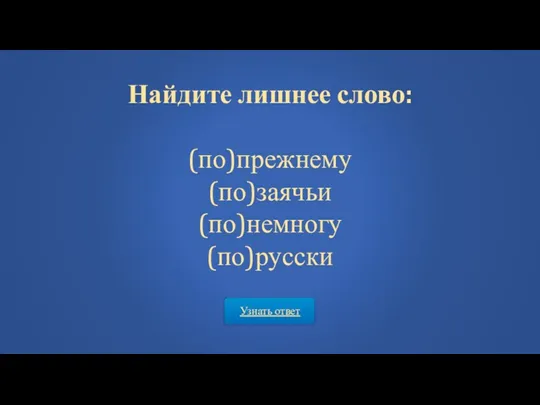 Узнать ответ Найдите лишнее слово: (по)прежнему (по)заячьи (по)немногу (по)русски