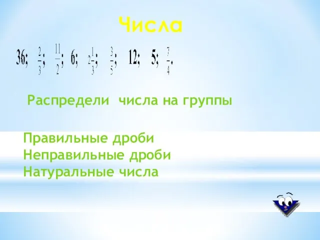 Правильные дроби Неправильные дроби Натуральные числа Числа Распредели числа на группы