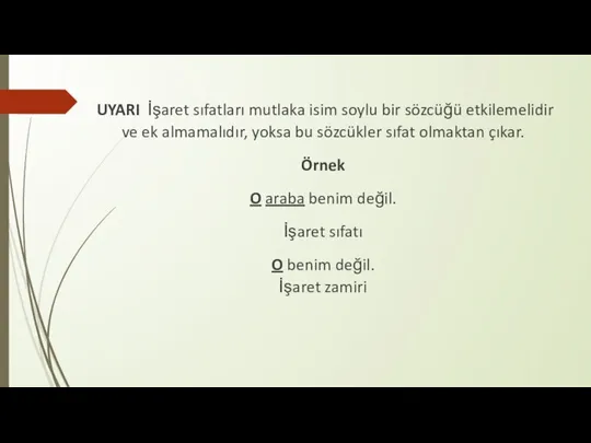 UYARI İşaret sıfatları mutlaka isim soylu bir sözcüğü etkilemelidir ve