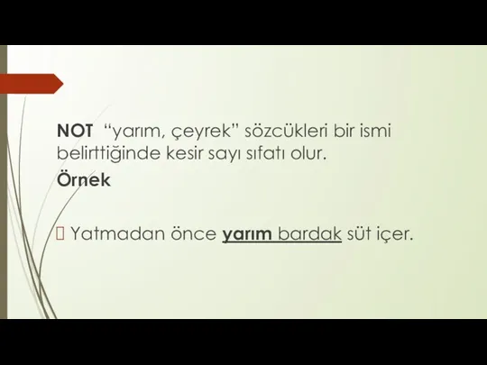 NOT “yarım, çeyrek” sözcükleri bir ismi belirttiğinde kesir sayı sıfatı