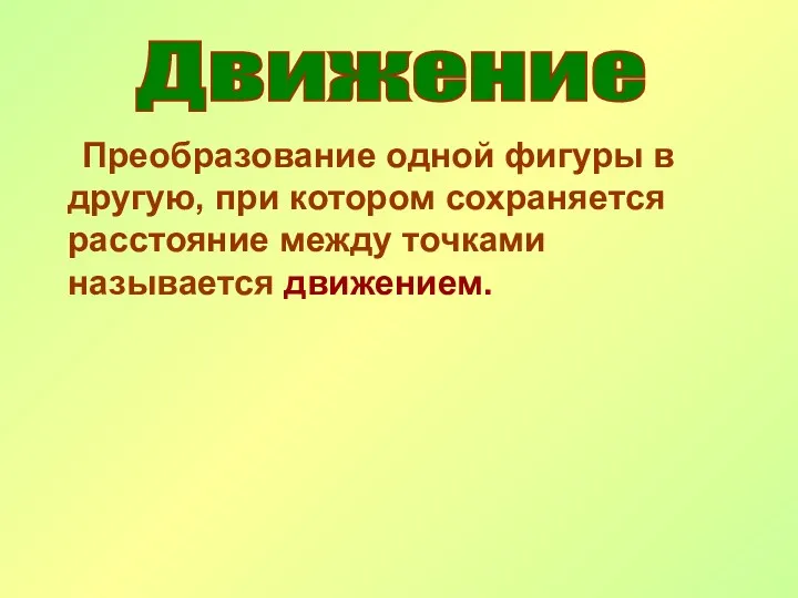 Движение Преобразование одной фигуры в другую, при котором сохраняется расстояние между точками называется движением.