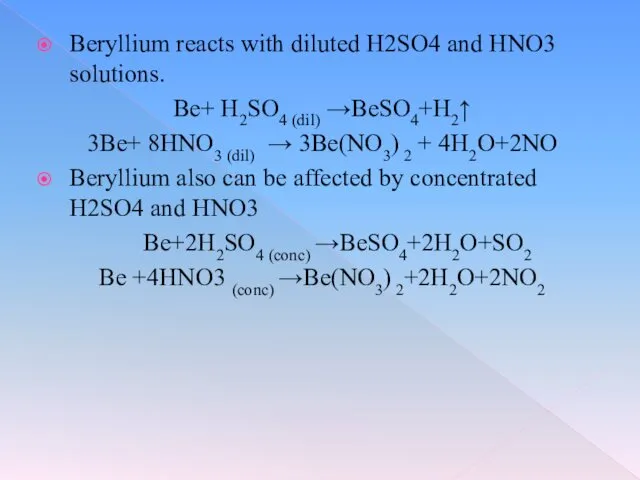 Beryllium reacts with diluted H2SO4 and HNO3 solutions. Be+ H2SO4