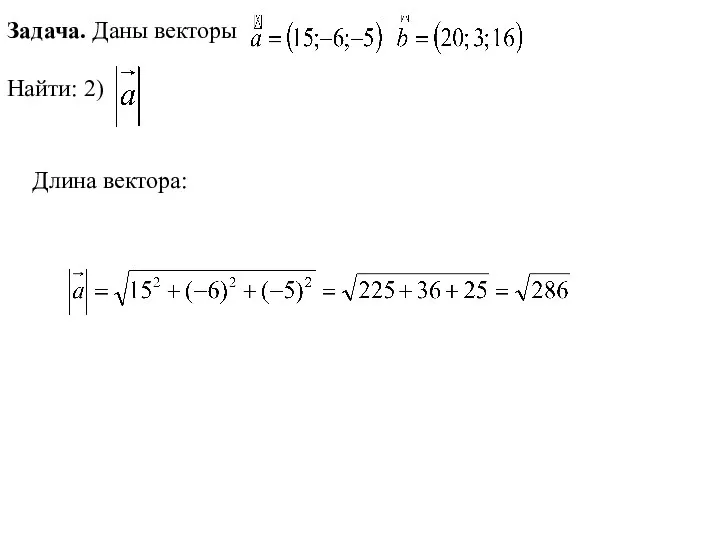 Задача. Даны векторы Найти: 2) Длина вектора: