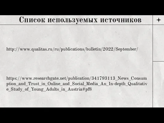 Список используемых источников https://www.researchgate.net/publication/341793113_News_Consumption_and_Trust_in_Online_and_Social_Media_An_In-depth_Qualitative_Study_of_Young_Adults_in_Austria#pf8 http://www.qualitas.ru/ru/publications/bulletin/2022/September/