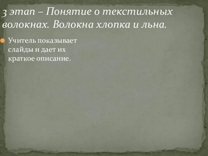 3 этап – Понятие о текстильных волокнах. Волокна хлопка и льна. Учитель показывает