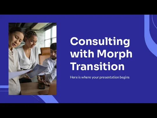 Consulting with Morph Transition Here is where your presentation begins