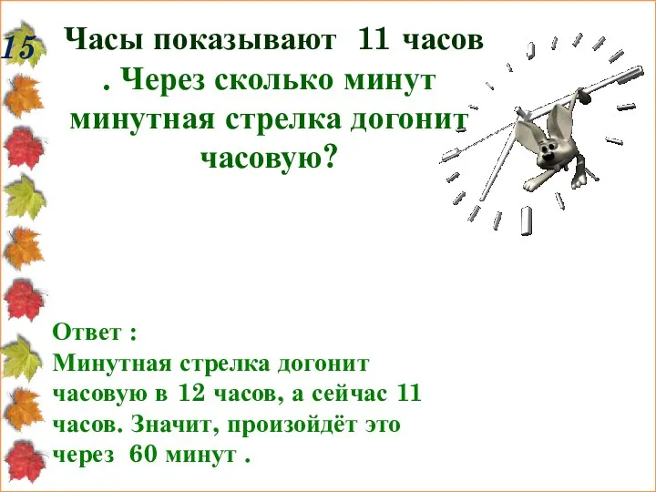 15 Часы показывают 11 часов . Через сколько минут минутная