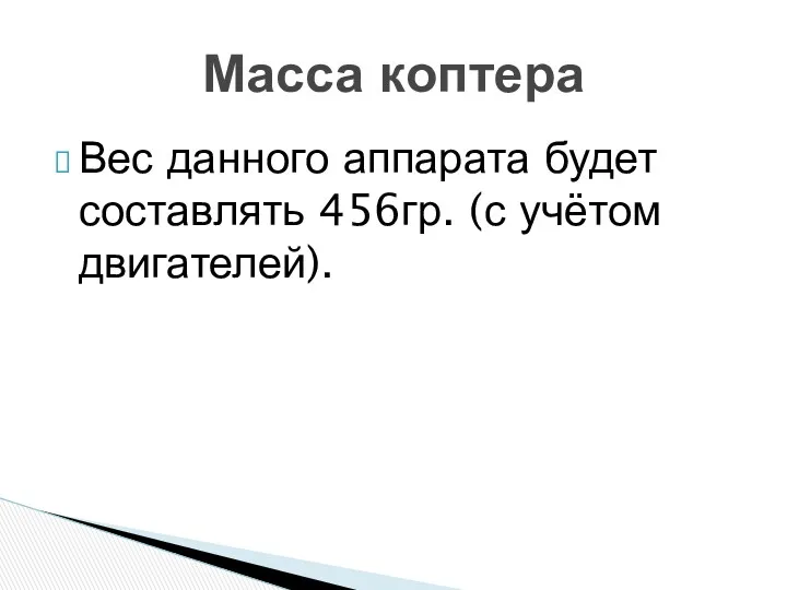 Вес данного аппарата будет составлять 456гр. (с учётом двигателей). Масса коптера