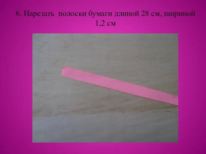 6. Нарезать полоски бумаги длиной 28 см, шириной 1,2 см