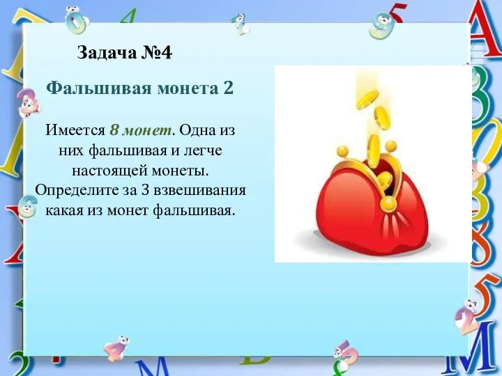 Фальшивая монета 2 Имеется 8 монет. Одна из них фальшивая и легче настоящей