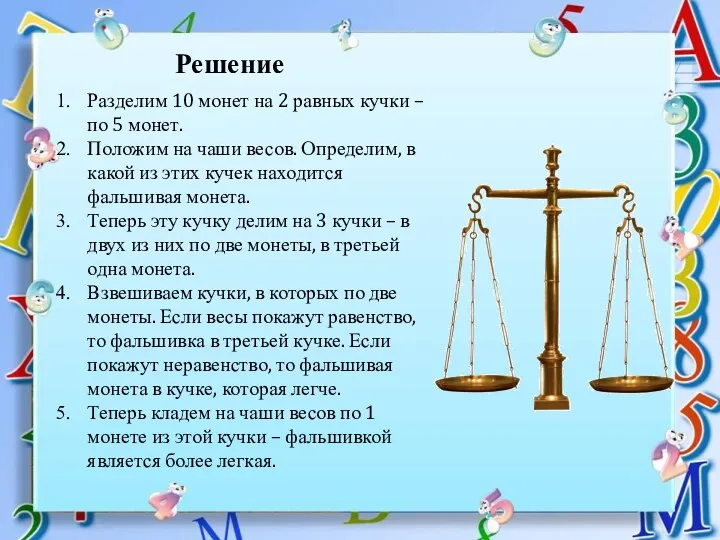 Разделим 10 монет на 2 равных кучки – по 5 монет. Положим на