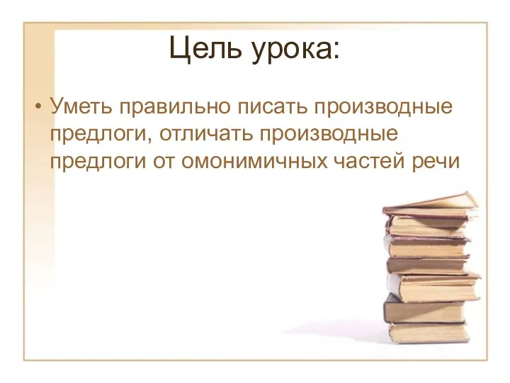 Цель урока: Уметь правильно писать производные предлоги, отличать производные предлоги от омонимичных частей речи