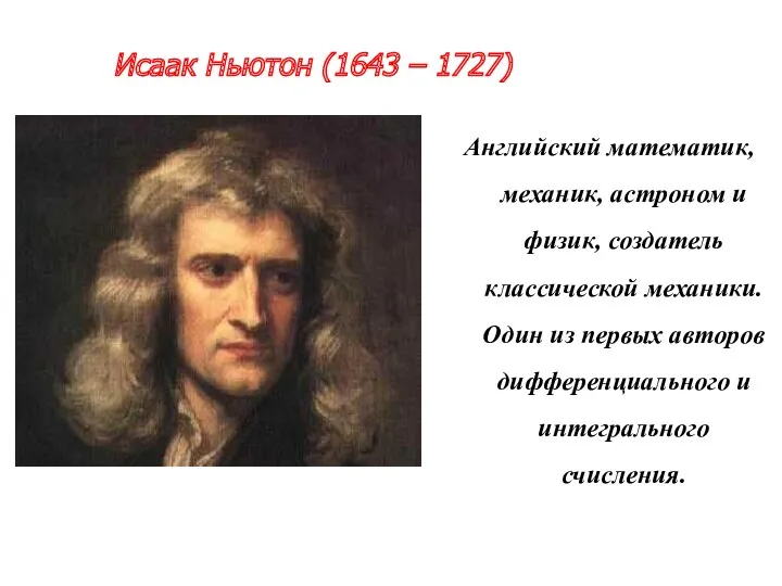 Исаак Ньютон (1643 – 1727) Английский математик, механик, астроном и физик, создатель классической