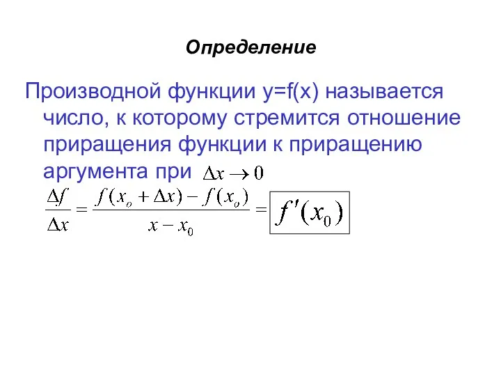 Определение Производной функции y=f(x) называется число, к которому стремится отношение приращения функции к приращению аргумента при