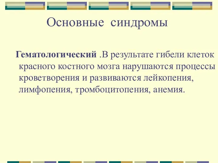 Основные синдромы Гематологический .В результате гибели клеток красного костного мозга