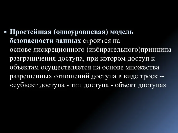 Простейшая (одноуровневая) модель безопасности данных строится на основе дискреционного (избирательного)принципа