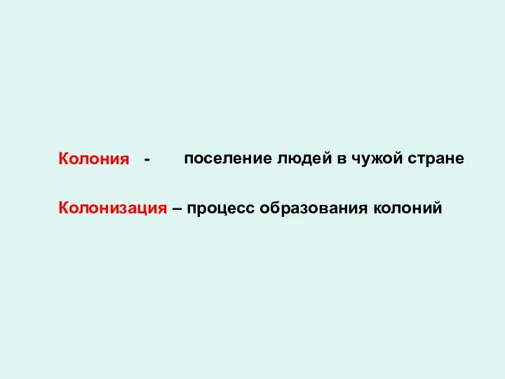 Колония - поселение людей в чужой стране Колонизация – процесс образования колоний