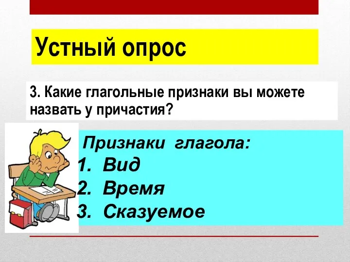 3. Какие глагольные признаки вы можете назвать у причастия? Устный опрос Признаки глагола: Вид Время Сказуемое