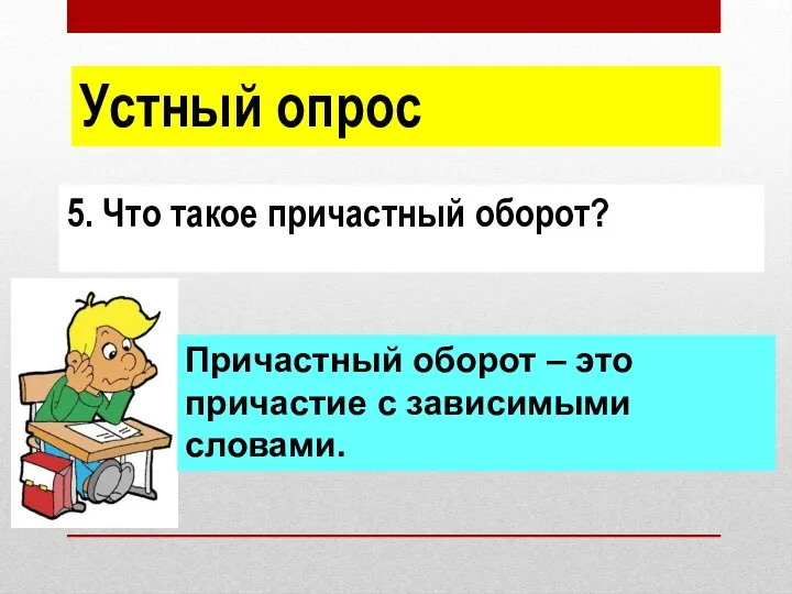 5. Что такое причастный оборот? Устный опрос Причастный оборот – это причастие с зависимыми словами.