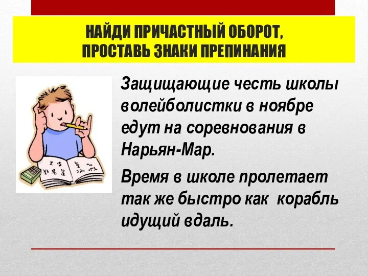 НАЙДИ ПРИЧАСТНЫЙ ОБОРОТ, ПРОСТАВЬ ЗНАКИ ПРЕПИНАНИЯ Время в школе пролетает