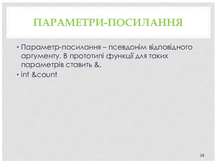 ПАРАМЕТРИ-ПОСИЛАННЯ Параметр-посилання – псевдонім відповідного аргументу. В прототипі функції для таких параметрів ставить &. int &count