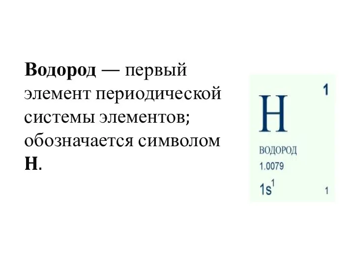 Водород — первый элемент периодической системы элементов; обозначается символом H.