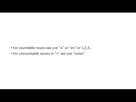 For countable nouns we use "a" or "an" or 1,2,3...