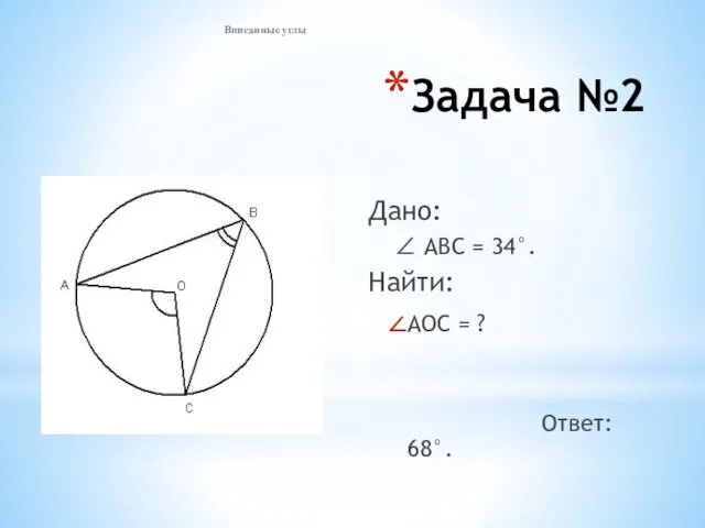 Задача №2 Дано: ∠ АВС = 34°. Найти: АОС = ? Ответ: 68°. Вписанные углы