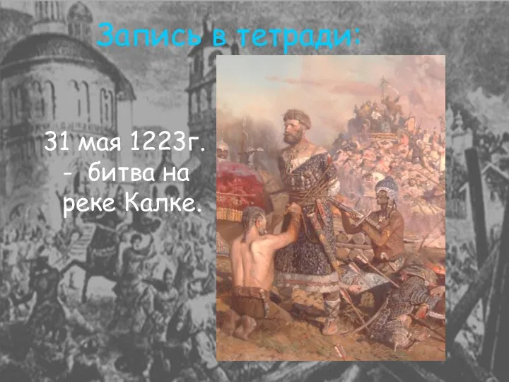 Запись в тетради: 31 мая 1223г. - битва на реке Калке.