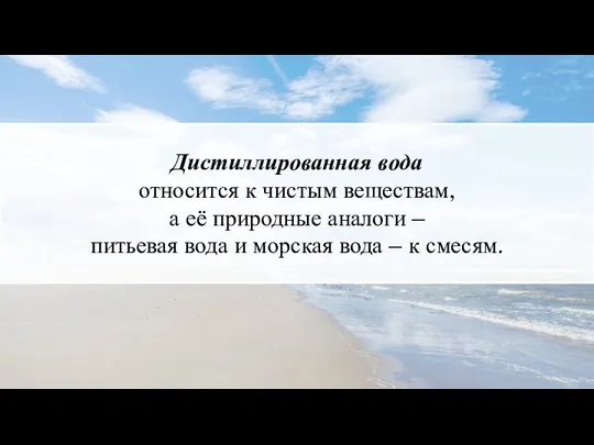 Дистиллированная вода относится к чистым веществам, а её природные аналоги