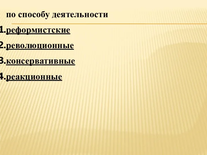 по способу деятельности реформистские революционные консервативные реакционные