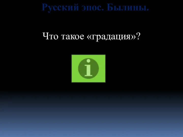 Русский эпос. Былины. Что такое «градация»?