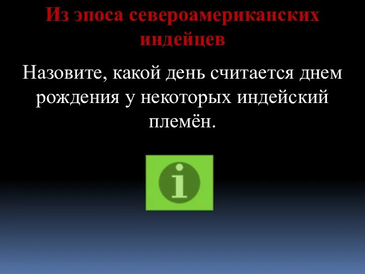 Из эпоса североамериканских индейцев Назовите, какой день считается днем рождения у некоторых индейский племён.