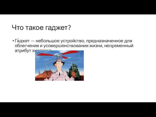 Что такое гаджет? Га́джет — небольшое устройство, предназначенное для облегчения и усовершенствования жизни, непременный атрибут хипстера.