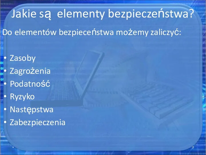 Jakie są elementy bezpieczeństwa? Do elementów bezpieceństwa możemy zaliczyć: Zasoby Zagrożenia Podatność Ryzyko Następstwa Zabezpieczenia *