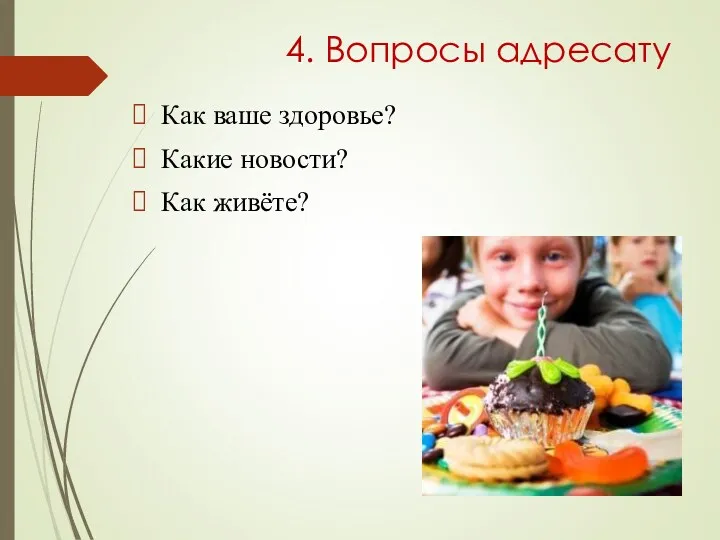 4. Вопросы адресату Как ваше здоровье? Какие новости? Как живёте?