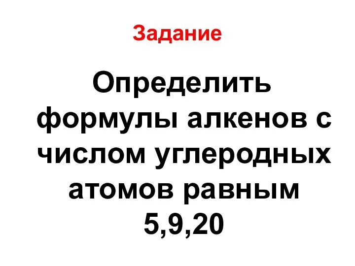 Задание Определить формулы алкенов с числом углеродных атомов равным 5,9,20