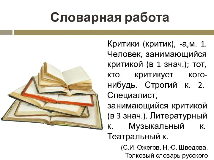 Словарная работа Критики (критик), -а,м. 1. Человек, занимающийся критикой (в