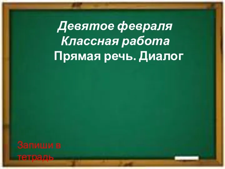 Девятое февраля Классная работа Прямая речь. Диалог Запиши в тетрадь