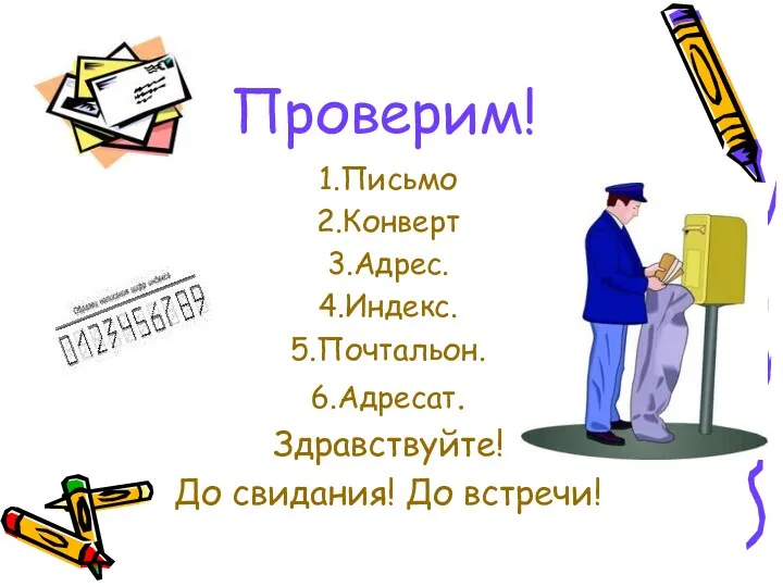 Проверим! 1.Письмо 2.Конверт 3.Адрес. 4.Индекс. 5.Почтальон. 6.Адресат. Здравствуйте! До свидания! До встречи!