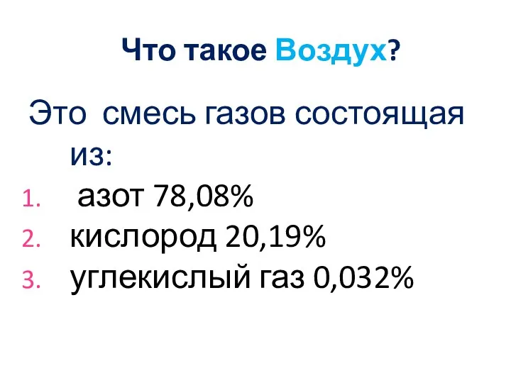 Что такое Воздух? Это смесь газов состоящая из: азот 78,08% кислород 20,19% углекислый газ 0,032%