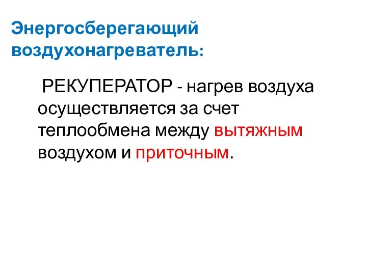 Энергосберегающий воздухонагреватель: РЕКУПЕРАТОР - нагрев воздуха осуществляется за счет теплообмена между вытяжным воздухом и приточным.