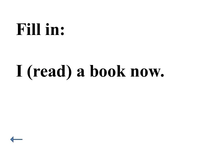 Fill in: I (read) a book now.