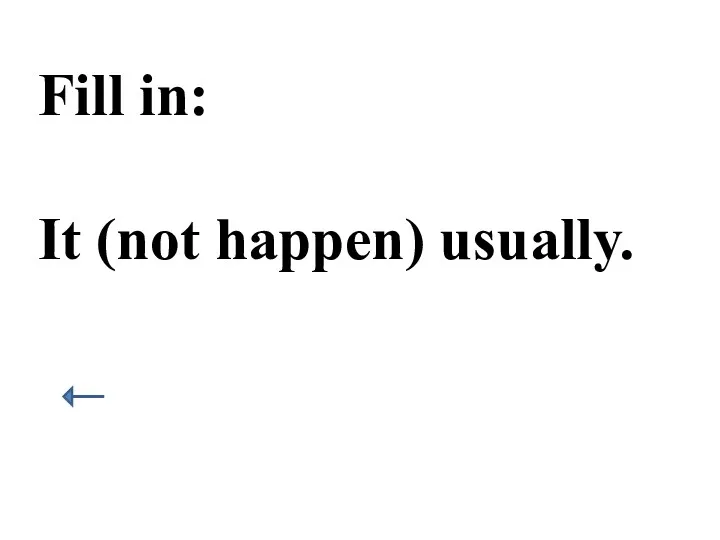 Fill in: It (not happen) usually.