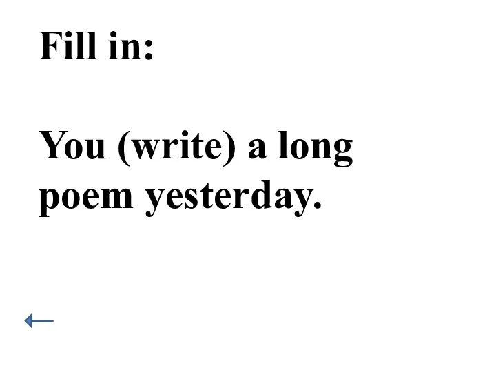 Fill in: You (write) a long poem yesterday.