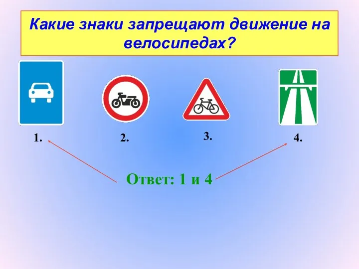 Какие знаки запрещают движение на велосипедах? 1. 2. 3. 4. Ответ: 1 и 4