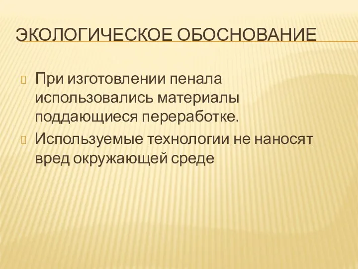 ЭКОЛОГИЧЕСКОЕ ОБОСНОВАНИЕ При изготовлении пенала использовались материалы поддающиеся переработке. Используемые технологии не наносят вред окружающей среде