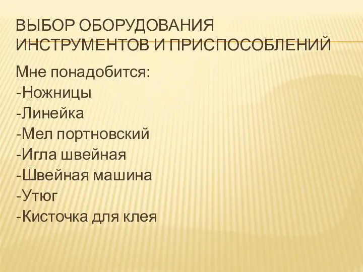 ВЫБОР ОБОРУДОВАНИЯ ИНСТРУМЕНТОВ И ПРИСПОСОБЛЕНИЙ Мне понадобится: -Ножницы -Линейка -Мел