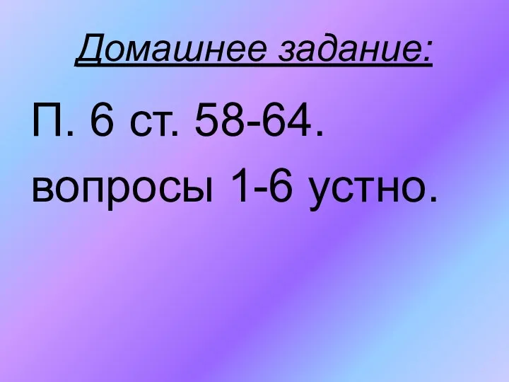 Домашнее задание: П. 6 ст. 58-64. вопросы 1-6 устно.